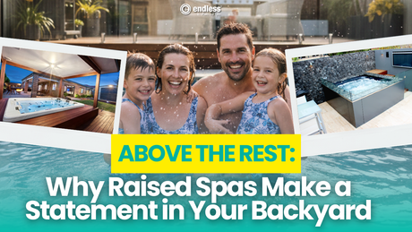 Above the Rest: Why Raised Spas Make a Statement in Your Backyard