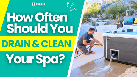 How Often Should You Drain and Clean Your Spa?